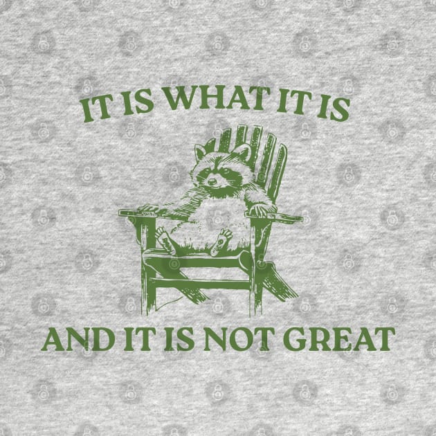 It Is What It Is And It Is Not Great by LaroyaloTees